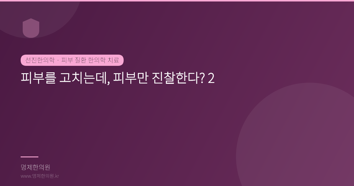 피부를 고치는데, 피부만 진찰한다? 2